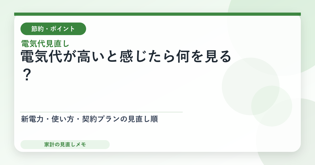 電気代が高いと感じたら何を見る？ 新電力・使い方・契約プランの見直し順