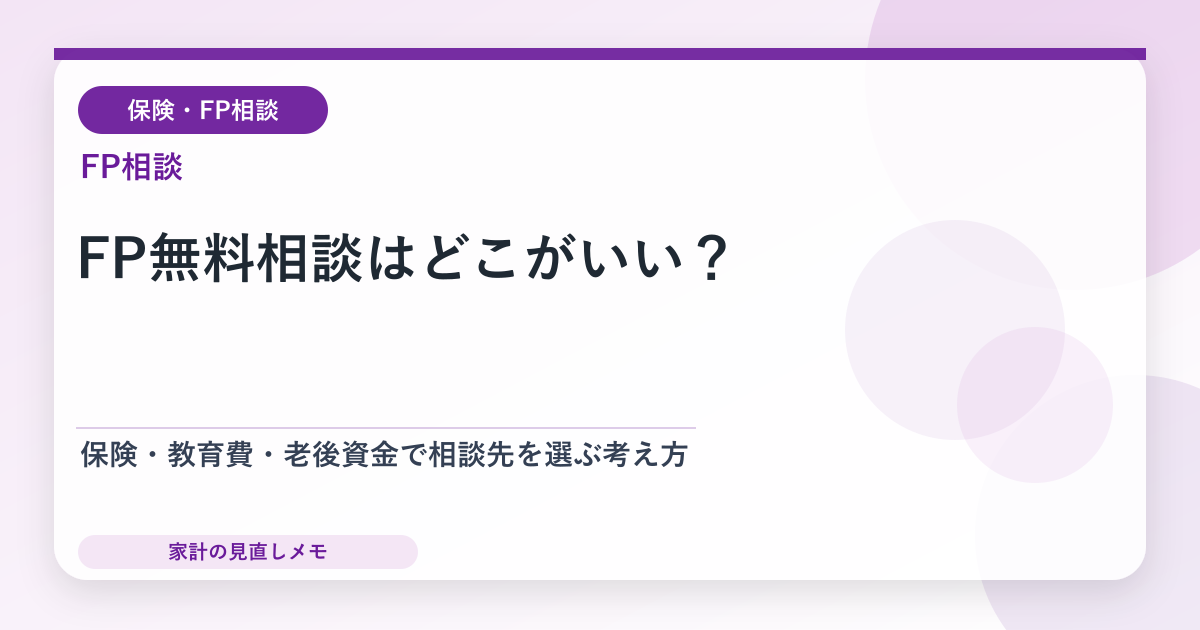 FP無料相談はどこがいい？ 保険・教育費・老後資金で相談先を選ぶ考え方